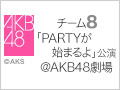 【アーカイブ】9月13日（土）チーム8「PARTYが始まるよ」15:00公演