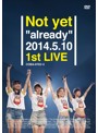 Not yet ‘already’ 2014.5.10 1st LIVE/Not yet