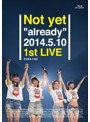 Not yet ‘already’ 2014.5.10 1st LIVE/Not yet （ブルーレイディスク）