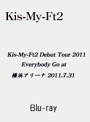 Kis-My-Ft2 Debut Tour 2011 Everybody Go at 横浜アリーナ 2011.7.31/Kis-My-Ft2 （ブルーレイディスク）