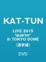 KAT-TUN LIVE 2015‘quarter’in TOKYO DOME/KAT-TUN