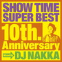 SHOW TIME SUPER BEST～10th.Anniversary～Mixed By DJ NAKKA