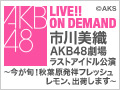 2018年4月18日（水） 市川美織 AKB48劇場 ラストアイドル公演～今が旬！秋葉原発祥フレッシュレモン、出荷します～